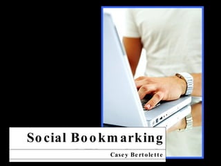 Social Bookmarking and Thumbtack Casey Bertolette 