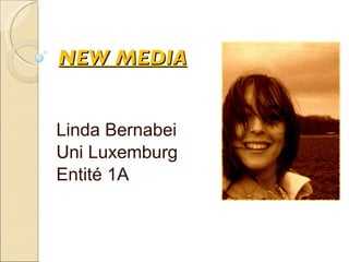 NEW MEDIA Linda Bernabei Uni Luxemburg Entité 1A 