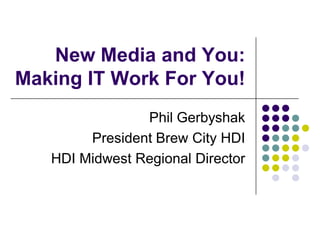 New Media and You:
Making IT Work For You!
                Phil Gerbyshak
        President Brew City HDI
   HDI Midwest Regional Director
 