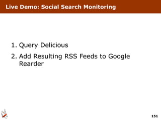 Live Demo: Social Search Monitoring




 1. Query Delicious
 2. Add Resulting RSS Feeds to Google
    Rearder




                                        151
 