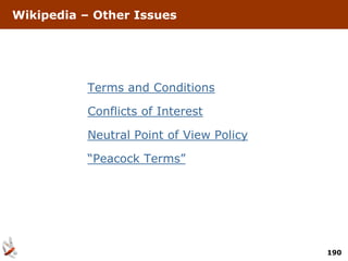 Wikipedia – Other Issues




          Terms and Conditions

          Conflicts of Interest

          Neutral Point of View Policy

          “Peacock Terms”




                                         190
 