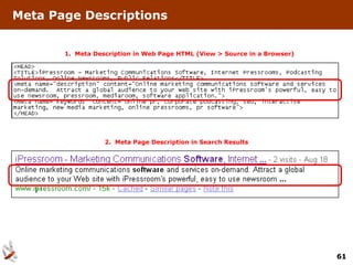 Meta Page Descriptions


       1. Meta Description in Web Page HTML (View > Source in a Browser)




                  2. Meta Page Description in Search Results




                                                                           61
 