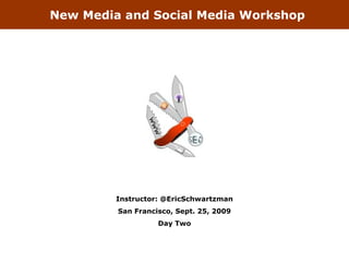 New Media and Social Media Workshop




         Instructor: @EricSchwartzman
         San Francisco, Sept. 25, 2009
                   Day Two
 