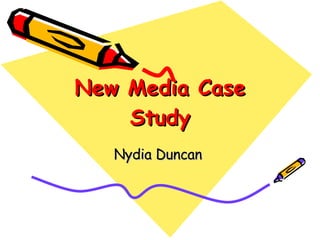 New Media Case Study Nydia Duncan   