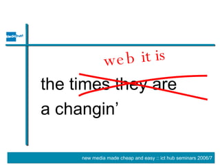 the times they are  a changin’ web it is  