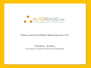 Online and Social Media Marketing How To's Christine  da Silva Founder & Online Marketing Strategist 