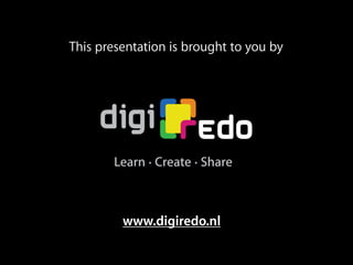 This presentation is brought to you by




         www.digiredo.nl