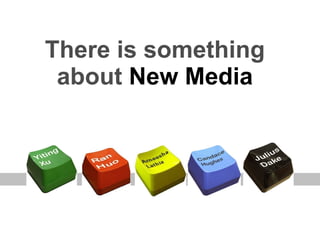 There is something about  New Media 