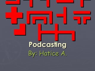 New Media Study Case Podcasting By: Hatice A. 