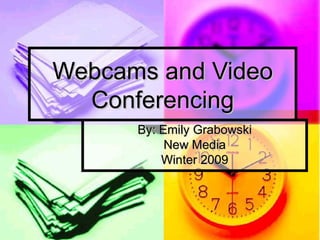 Webcams and Video Conferencing By: Emily Grabowski New Media Winter 2009 