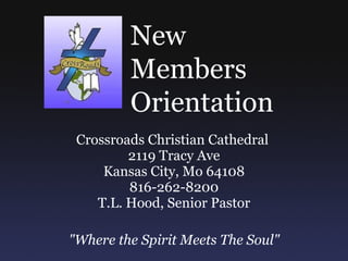 Crossroads Christian Cathedral  2119 Tracy Ave Kansas City, Mo 64108 816-262-8200 T.L. Hood, Senior Pastor &quot;Where the Spirit Meets The Soul&quot; New  Members Orientation 