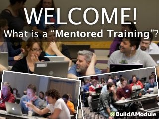 WELCOME!
What is a “Mentored Training”?




1
 