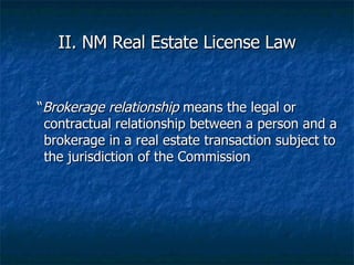 II. NM Real Estate License Law <ul><ul><li>“ Brokerage relationship  means the legal or contractual relationship between a...