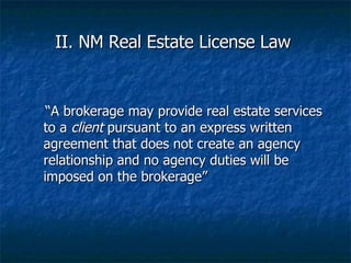 II. NM Real Estate License Law  <ul><ul><li>“ A brokerage may provide real estate services to a  client  pursuant to an ex...