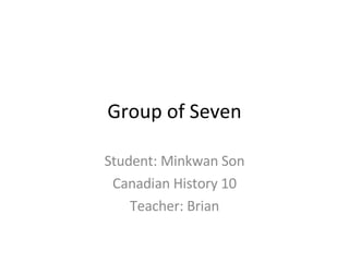 Group of Seven Student: Minkwan Son Canadian History 10 Teacher: Brian 
