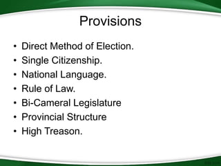 Provisions
• Direct Method of Election.
• Single Citizenship.
• National Language.
• Rule of Law.
• Bi-Cameral Legislature
• Provincial Structure
• High Treason.
 