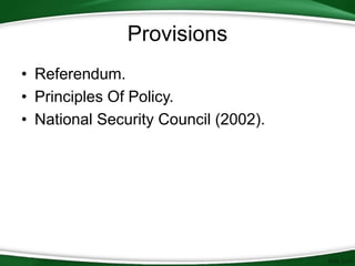 Provisions
• Referendum.
• Principles Of Policy.
• National Security Council (2002).
 