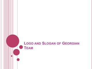 LOGO AND SLOGAN OF GEORGIAN
TEAM
 