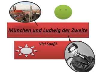 München und Ludwig der Zweite
Viel Spaß!
 