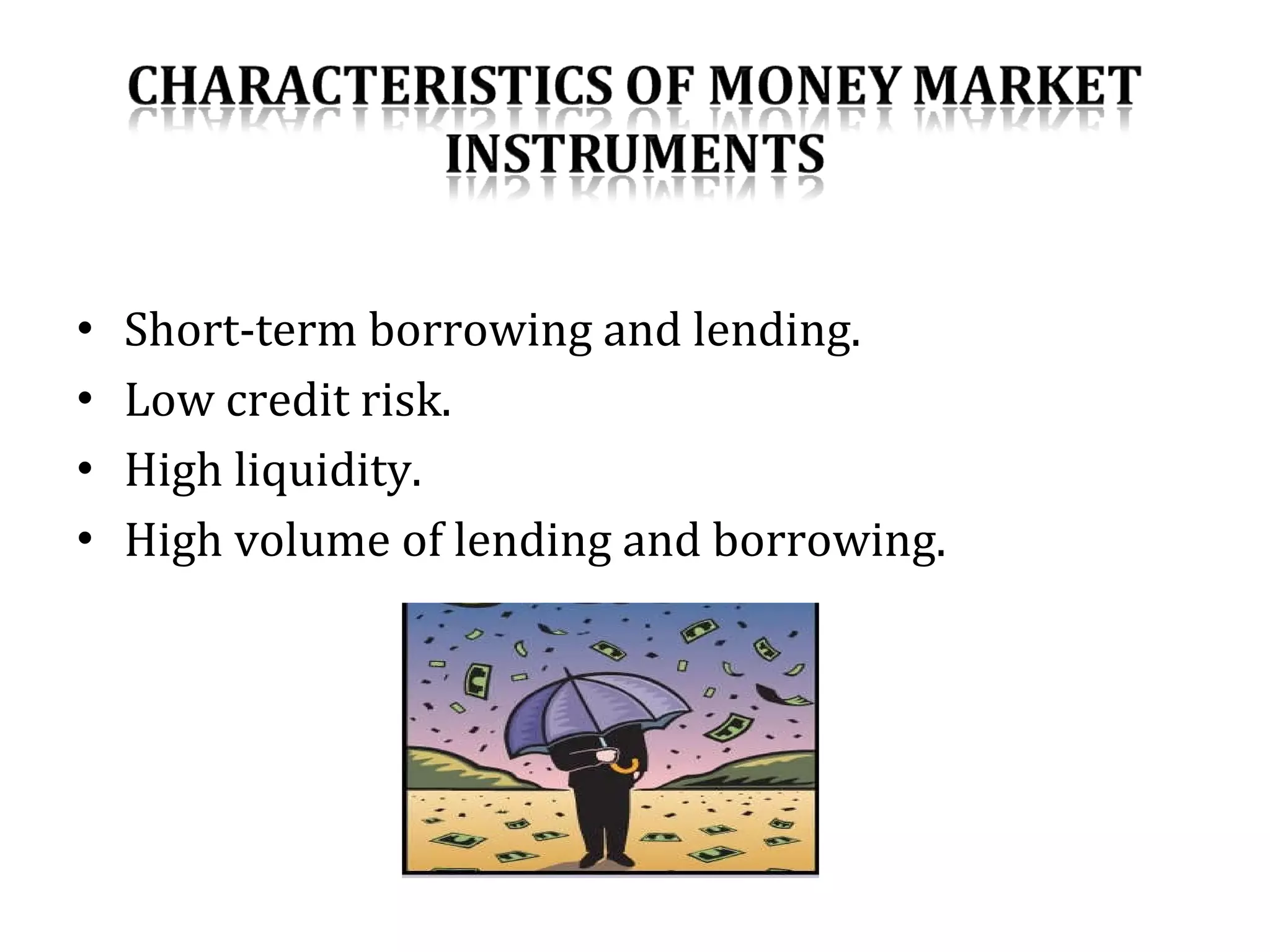Short-term borrowing and lending. Low credit risk. High liquidity.  High volume of lending and borrowing. 