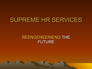 SUPREME HR SERVICES REENGENEERIENG  THE FUTURE 