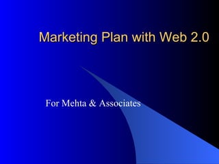 Marketing Plan with Web 2.0 For Mehta & Associates 