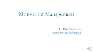 Motivation Management
Blue Ocean Consultancy
www.blueoceanconsultancy.org
 