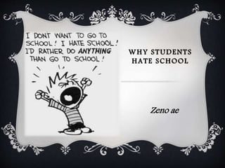 WHY STUDENTS
HATE SCHOOL
Zeno ae
 