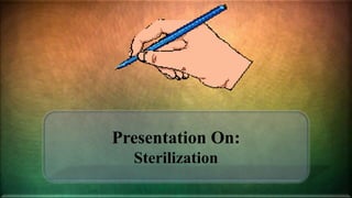 Presentation On:
Sterilization
 