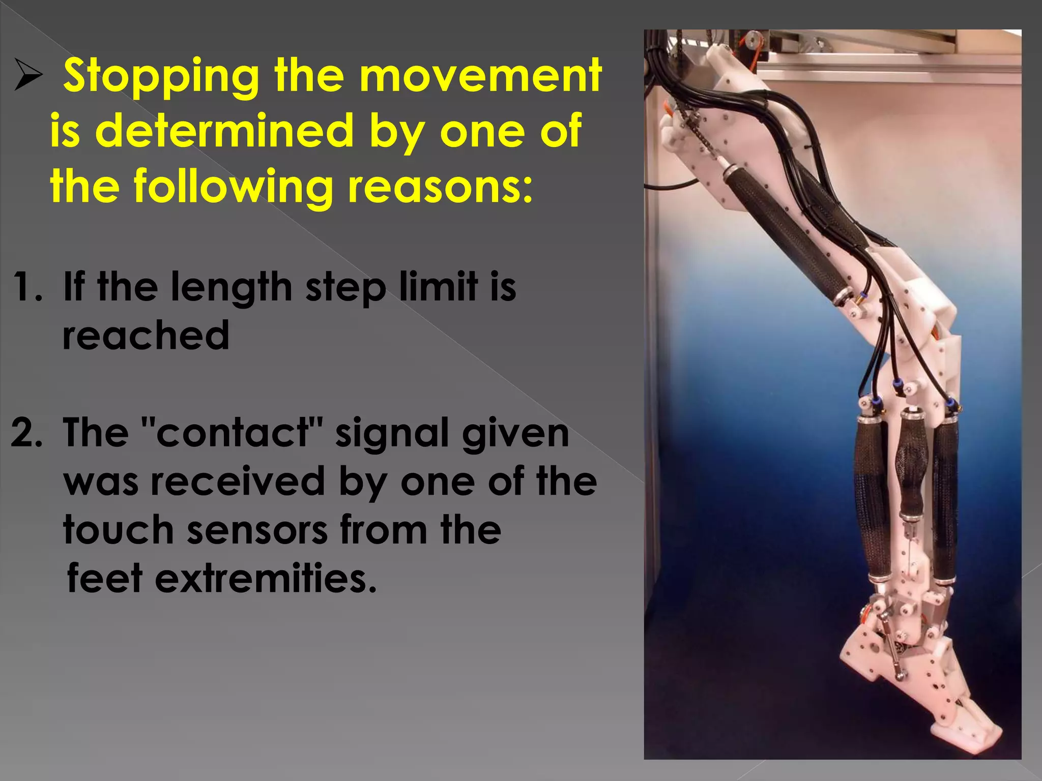  Stopping the movement
is determined by one of
the following reasons:
1. If the length step limit is
reached
2. The "contact" signal given
was received by one of the
touch sensors from the
feet extremities.
 