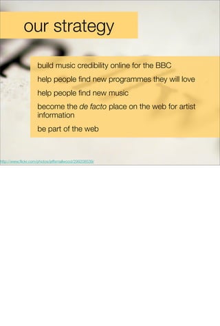 our strategy

                    build music credibility online for the BBC
                    help people ﬁnd new progr...