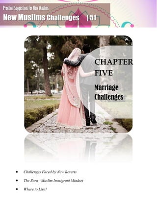 Practical Suggestions For New Muslims
New Muslims Challenges | 51
 Challenges Faced by New Reverts
 The Born –Muslim Immigrant Mindset
 Where to Live?
CHAPTER
FIVE
Marriage
Challenges
 