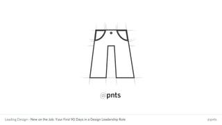 Leading Design - New on the Job: Your First 90 Days in a Design Leadership Role @pnts
@pnts
 