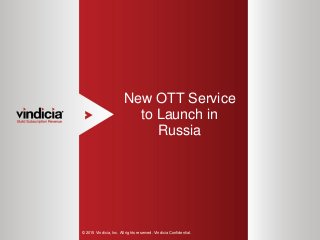 1
New OTT Service
to Launch in
Russia
© 2015 Vindicia, Inc. All rights reserved. Vindicia Confidential.
 