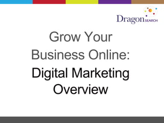 Grow Your
Business Online:
Digital Marketing
Overview
 
