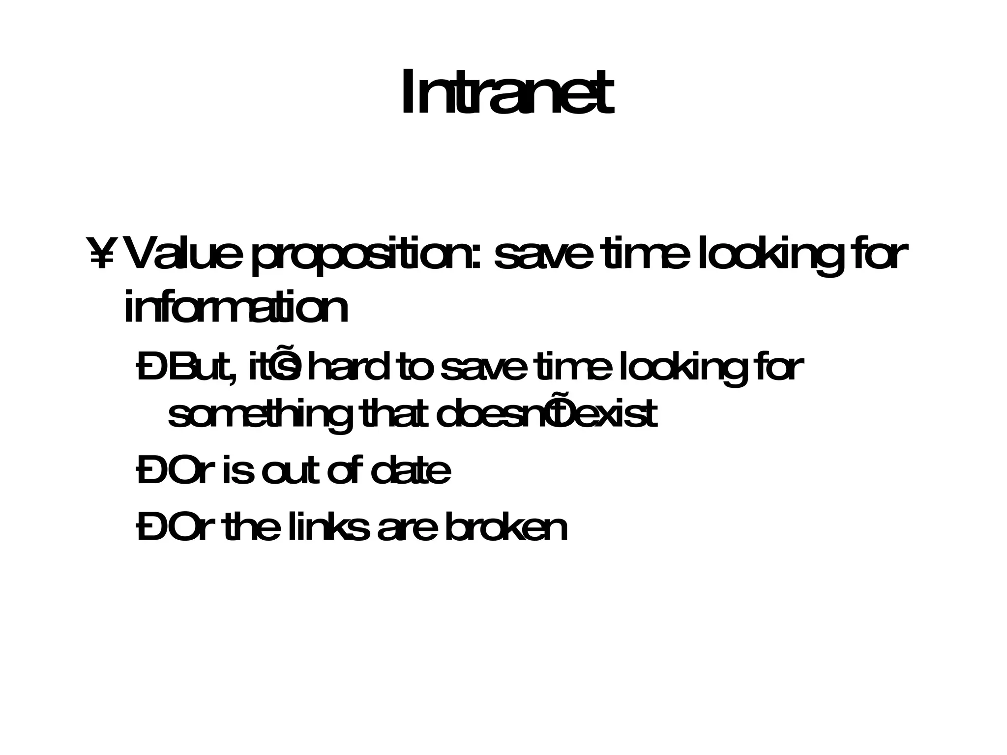Intranet Value proposition: save time looking for information But, it’s hard to save time looking for something that doesn’t exist Or is out of date Or the links are broken 