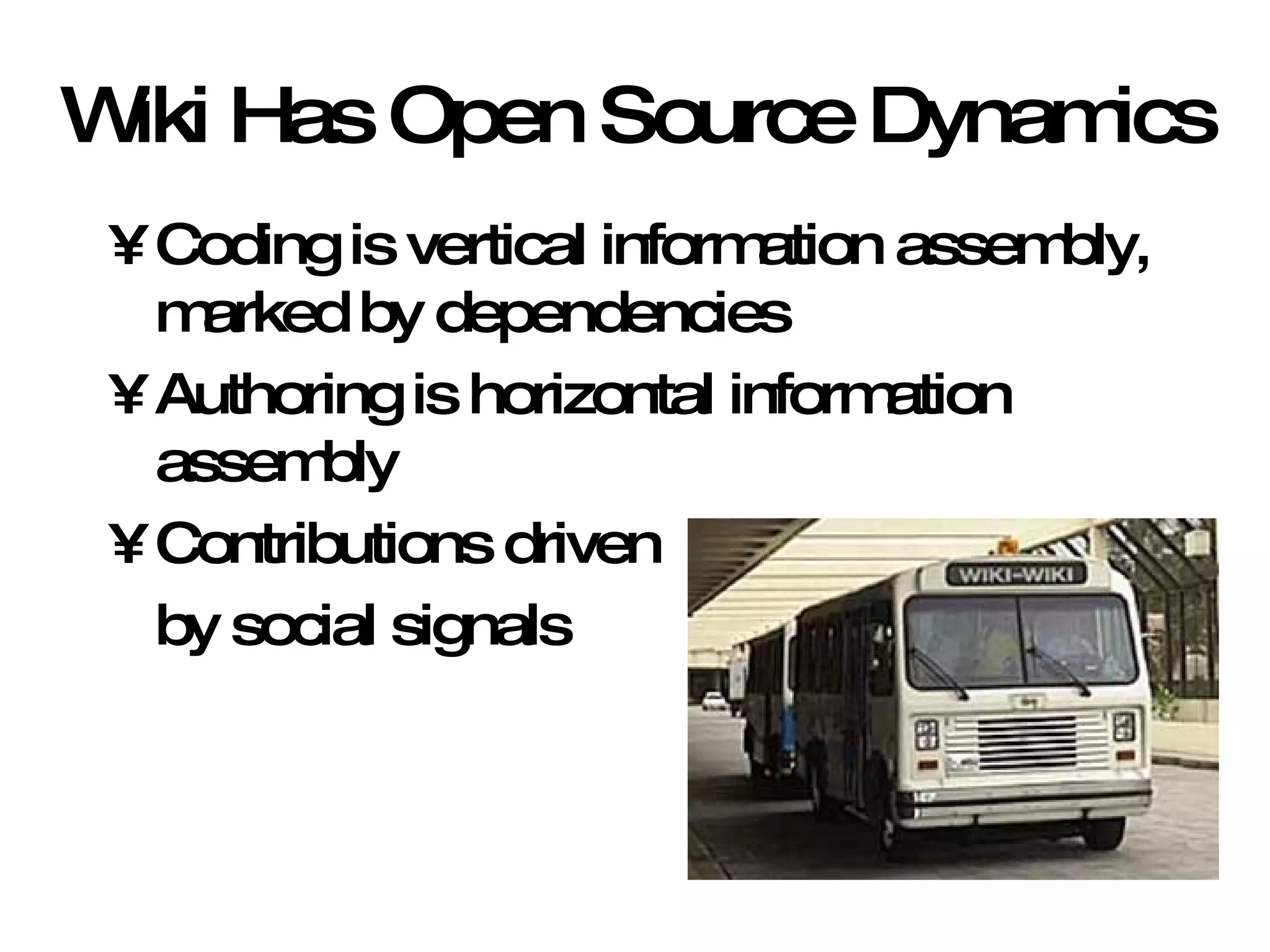 Wiki Has Open Source Dynamics Coding is vertical information assembly, marked by dependencies Authoring is horizontal information assembly Contributions driven  by social signals 