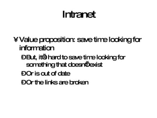 Intranet Value proposition: save time looking for information But, it’s hard to save time looking for something that doesn’t exist Or is out of date Or the links are broken 