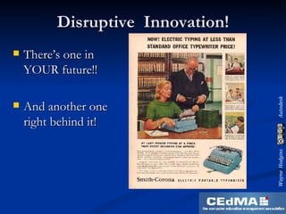 Disruptive  Innovation! There’s one in YOUR future!! And another one right behind it! 