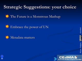 Strategic Suggestions: your choice The Future is a Monstrous Mashup Embrace the power of UN Metadata matters 