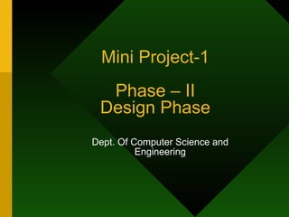 Mini Project-1 Phase – II Design Phase Dept. Of Computer Science and Engineering 