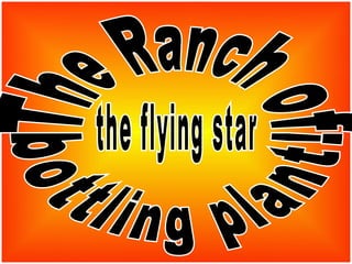 The Ranch of the flying star  bottling plant! 