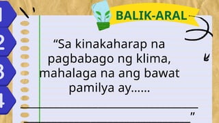 BALIK-ARAL
“Sa kinakaharap na
pagbabago ng klima,
mahalaga na ang bawat
pamilya ay……
________________________________
______________________________”
 