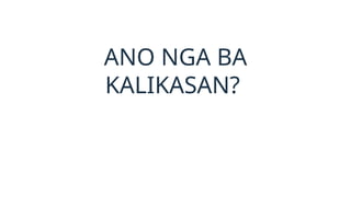 ANO NGA BA
KALIKASAN?
 