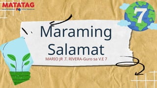 Maraming
Salamat
7
MARIO JR .T. RIVERA-Guro sa V.E 7
 