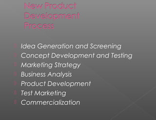    Idea Generation and Screening
   Concept Development and Testing
   Marketing Strategy
   Business Analysis
   Product Development
   Test Marketing
   Commercialization
 