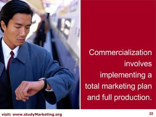 Commercialization involves implementing a total marketing plan and full production. 