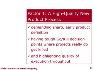 Factor 1: A High-Quality New Product Process demanding sharp, early product definition having tough Go/Kill decision points where projects really do get killed  and highlighting quality of execution throughout 