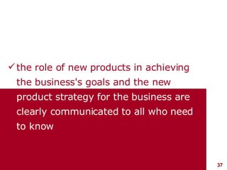 the role of new products in achieving the business's goals and the new   product strategy for the business are clearly communicated to all who need to know 