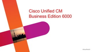 Cisco Unified CM
Business Edition 6000




                        #CiscoPlusCA
 
